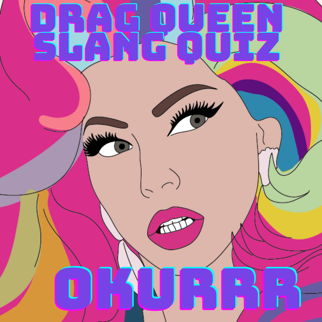 Bored?! Take The Drag Queen Slang Test. How many will you get right?